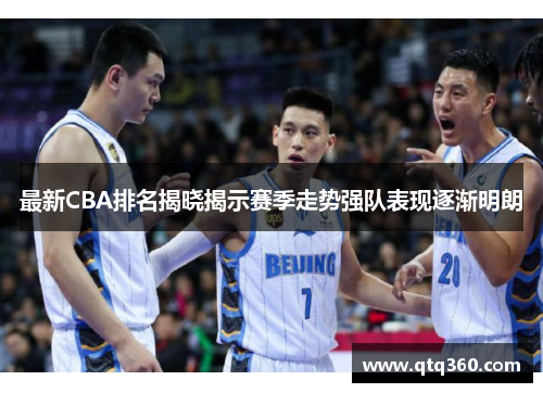 最新CBA排名揭晓揭示赛季走势强队表现逐渐明朗