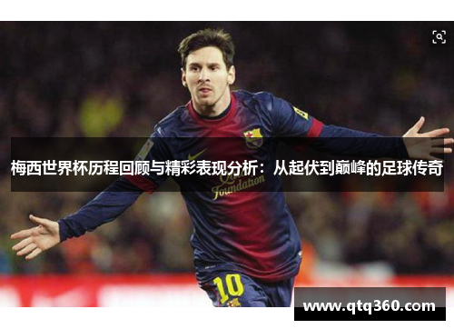 梅西世界杯历程回顾与精彩表现分析：从起伏到巅峰的足球传奇