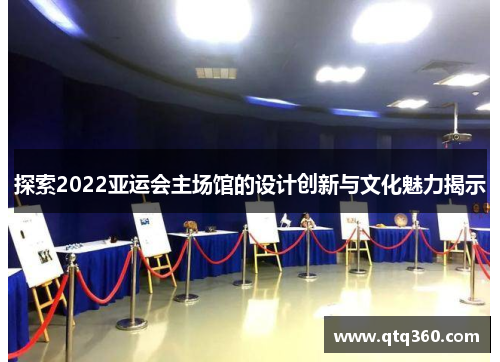 探索2022亚运会主场馆的设计创新与文化魅力揭示